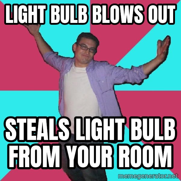 Douchebag Roommate meme: light bulb blows out / steals light bulb from your room