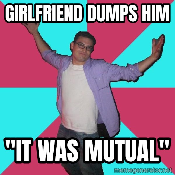 Douchebag Roommate meme: girlfriend dumps him / "it was mutual"