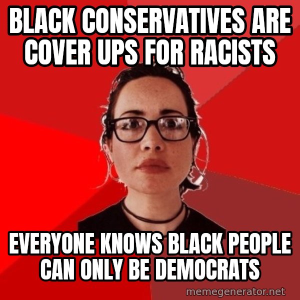 Liberal Douche Garofalo meme: BLACK CONSERVATIVES ARE COVER UPS FOR RACISTS / EVERYONE KNOWS BLACK PEOPLE CAN ONLY BE DEMOCRATS
