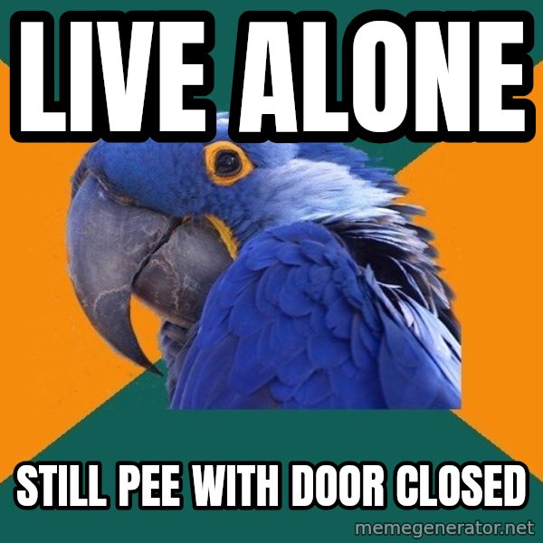Paranoid Parrot meme: Live alone / still pee with door closed