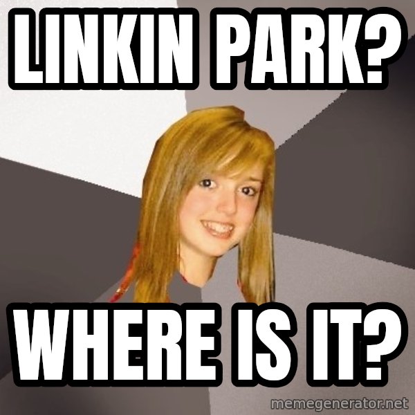 Musically Oblivious 8th Grader meme: Linkin park? / where is it?