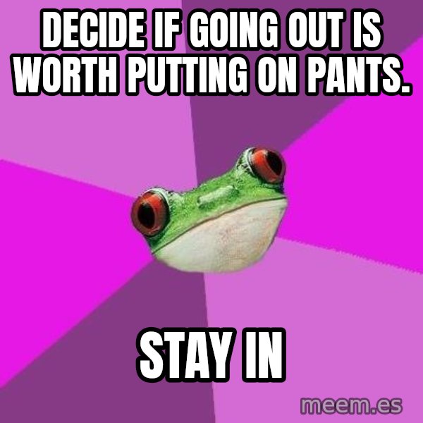 Foul Bachelorette Frog meme: decide if going out is worth putting on pants. / stay in