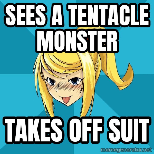Horney Samus meme: Sees a tentacle monster / Takes off suit