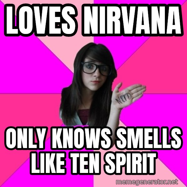 Idiot Nerd Girl meme: Loves nirvana / Only knows smells like ten spirit