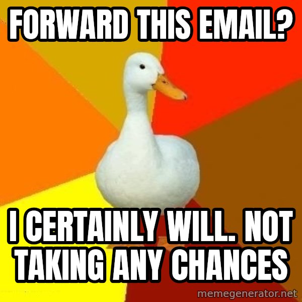 Technologically Impaired Duck meme: FORWARD this email? / i certainly will. not taking any chances