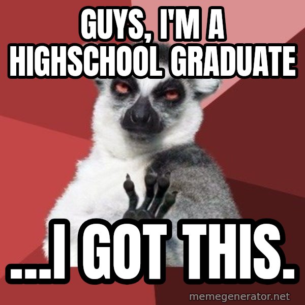 Chill Out Lemur meme: Guys, I'm a highschool graduate / ...I got this.