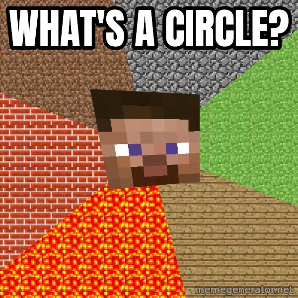 Minecraft Guy meme: what's a circle?