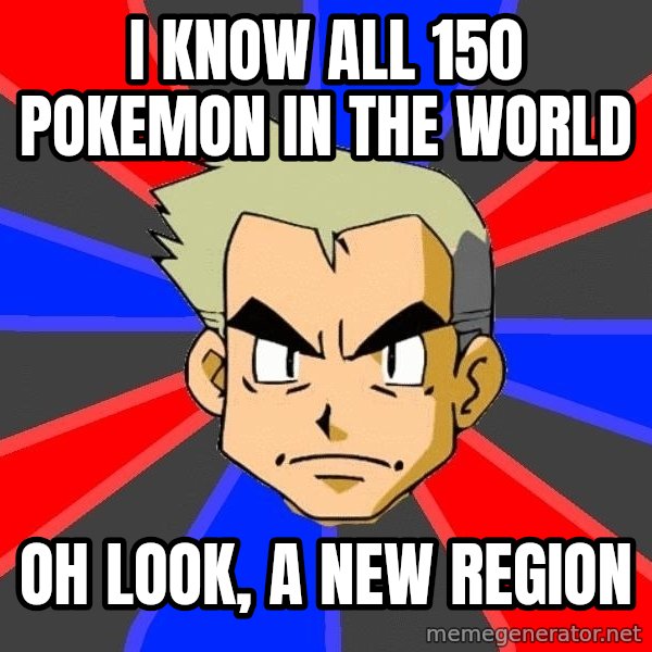 Professor Oak meme: i know  all 150 pokemon in the world / oh look, a new region