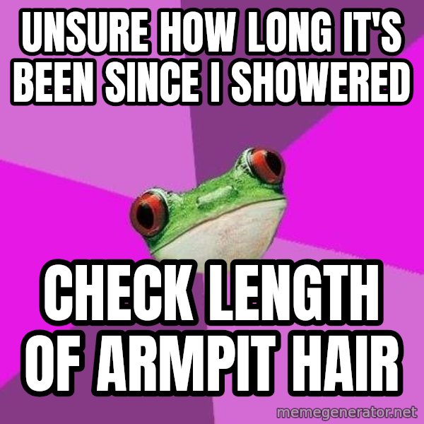 Foul Bachelorette Frog meme: Unsure how long it's been since i showered / check length of armpit hair