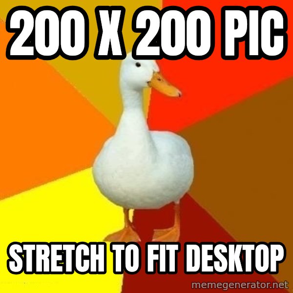 Technologically Impaired Duck meme: 200 X 200 PIC / STRETCH TO FIT DESKTOP