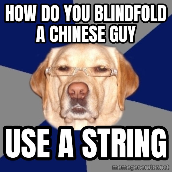 Racist Dog meme: How do you blindfold a chinese guy / use a string