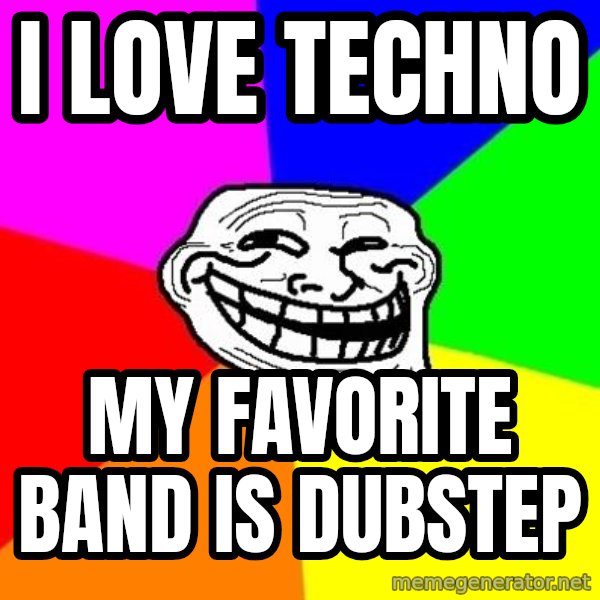 Trollface meme: I LOVE TECHNO / MY FAVORITE BAND IS DUBSTEP