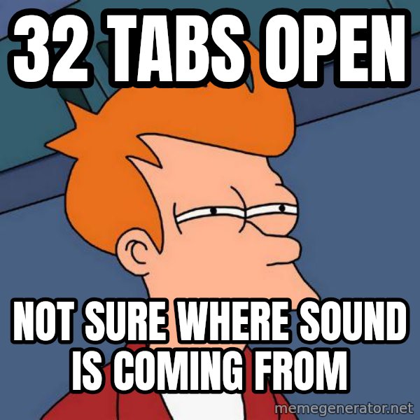 Futurama Fry meme: ‎32 tabs open / NOT SURE WHERE SOUND IS COMING FROM