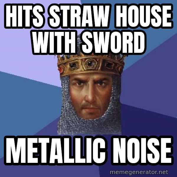 Age Of Empires meme: hits straw house with sword / Metallic noise