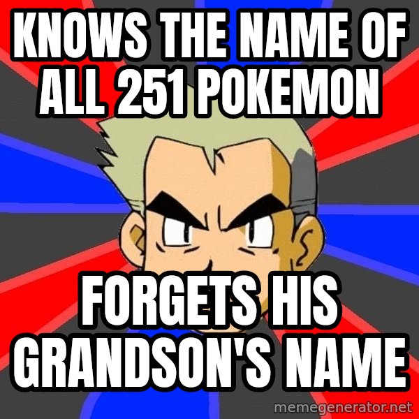 Professor Oak meme: knows the name of all 251 pokemon / forgets his grandson's name