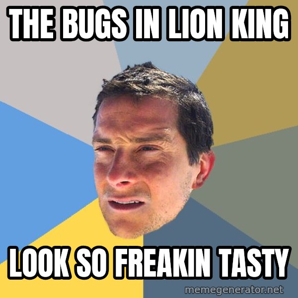 Bear Grylls meme: the bugs in lion king / look so freakin tasty
