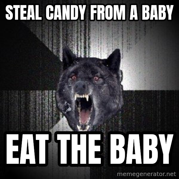 Insanity Wolf meme: steal candy from a baby / eat the baby
