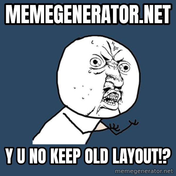 Y U No meme: memegenerator.net / y u no keep old layout!?