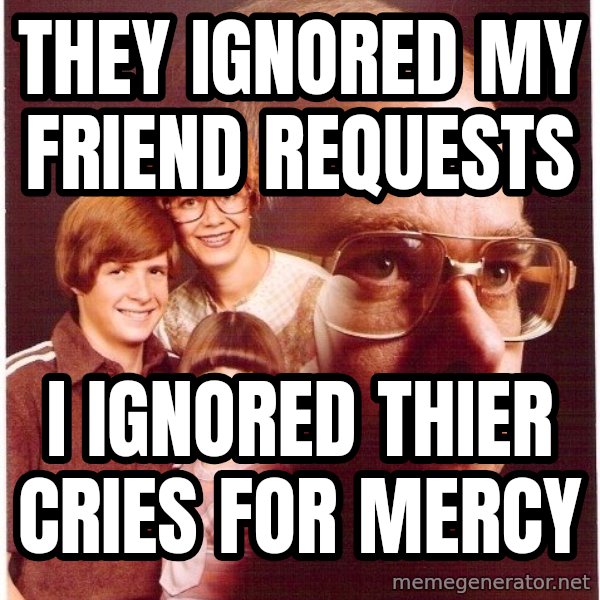 Vengeance Dad meme: they ignored my friend requests / i ignored thier cries for mercy