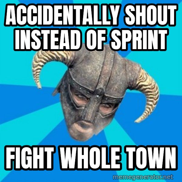 skyrim stan meme: Accidentally Shout instead of sprint / Fight whole town
