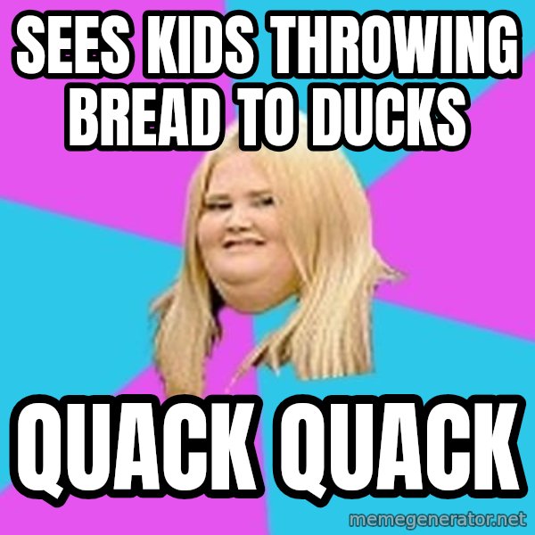 Fat Girl meme: sees kids throwing bread to ducks / Quack Quack