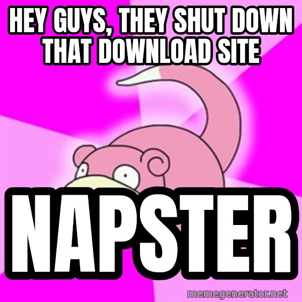 Slowpoke meme: Hey guys, they shut down that download site / Napster