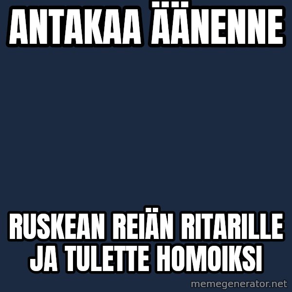 Katainen Perkele meme: antakaa         äänenne / ruskean  reiän   ritarille    ja   tulette   homoiksi