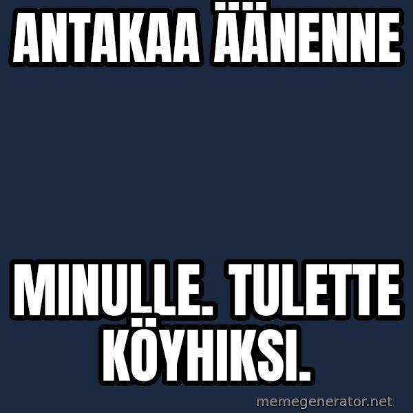 Katainen Perkele meme: antakaa     äänenne / minulle.    tulette      köyhiksi.