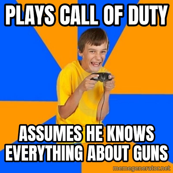 Annoying Gamer Kid meme: plays call of duty / assumes he knows everything about guns