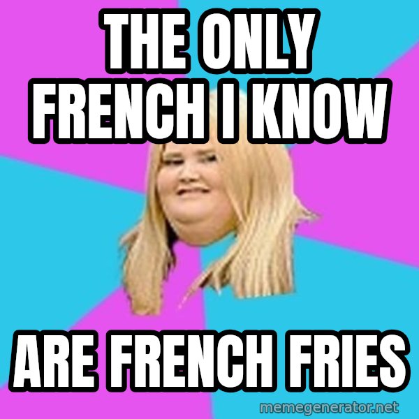 Fat Girl meme: The only french i know / are french fries