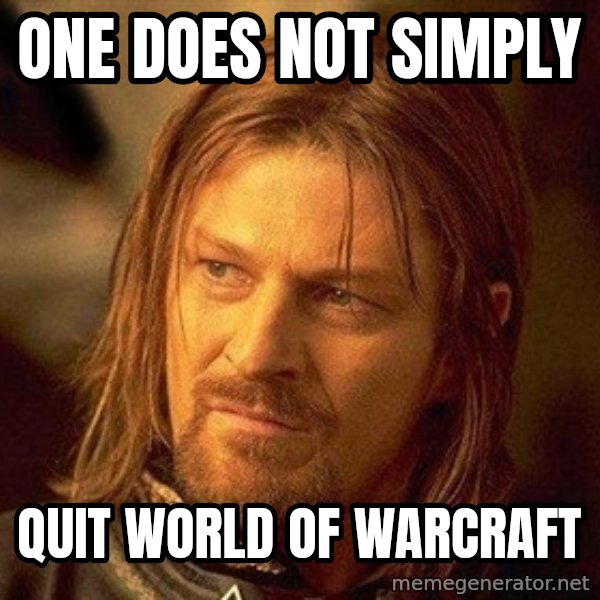 Boromir meme: one does not simply / quit world of warcraft