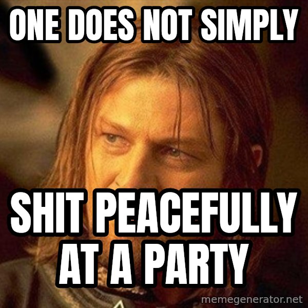 Boromir meme: ONE DOES NOT SIMPLY / SHIT peacefully at a party
