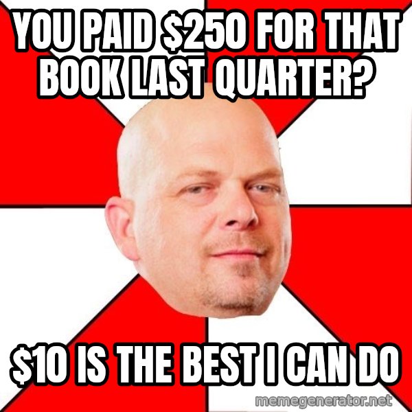 Pawn Stars meme: you paid $250 for that book last quarter? / $10 is the best I can do