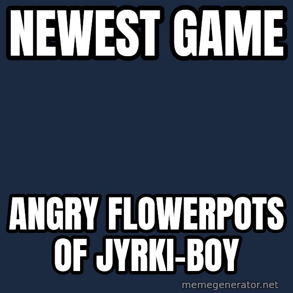 Katainen Perkele meme: Newest  game / Angry       flowerpots        of Jyrki-boy