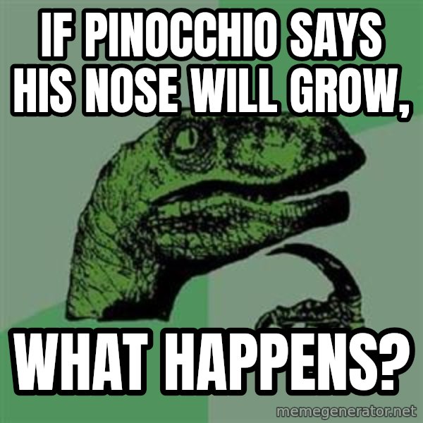 Philosoraptor meme: If pinocchio says his nose will grow, / what happens?