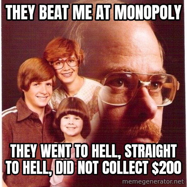 Vengeance Dad meme: They beat me at monopoly / they went to hell, straight to hell, did not collect $200