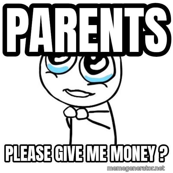 pleaseguy  meme: parents / please give me money ?