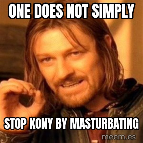One Does Not Simply meme: One does not simply / stop kony by masturbating