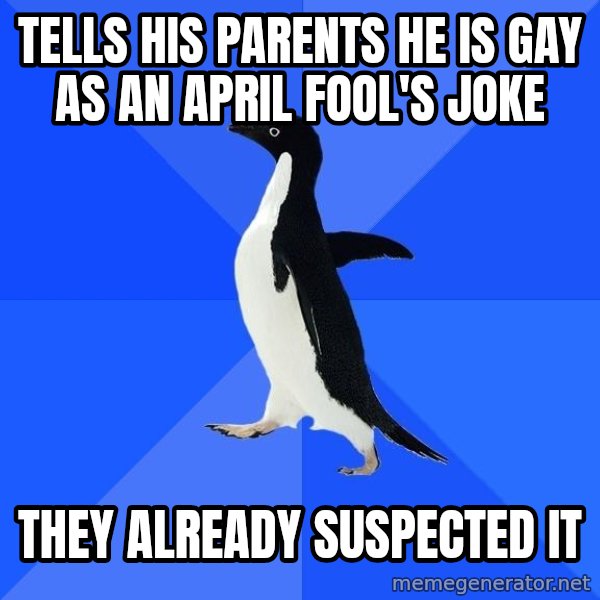 Socially Awkward Penguin meme: tells his parents he is gay as an april fool's joke / they already suspected it
