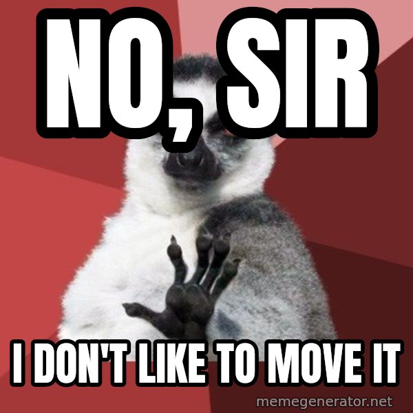 Chill Out Lemur meme: No, sir / I don't like to move it