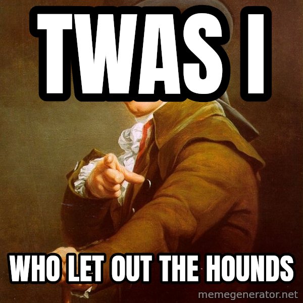 Joseph Ducreux meme: TWAS I / WHO LET OUT THE HOUNDS