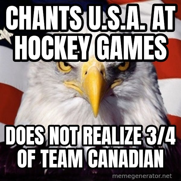 American Pride Eagle meme: cHANTS U.S.A. AT HOCKEY GAMES / DOES NOT REALIZE 3/4 OF TEAM CANADIAN