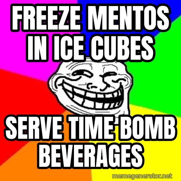 Trollface meme: Freeze mentos in ice cubes / Serve time bomb beverages