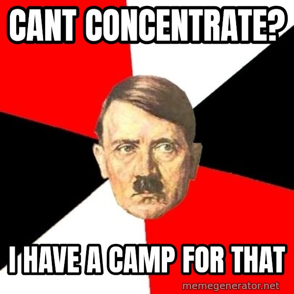 Advice Hitler meme: Cant concentrate? / i have a camp for that
