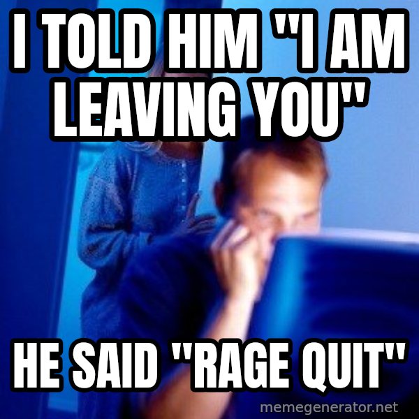 Internet Husband meme: I TOLD HIM "i am leaving you" / He Said "RAGE QUIT"