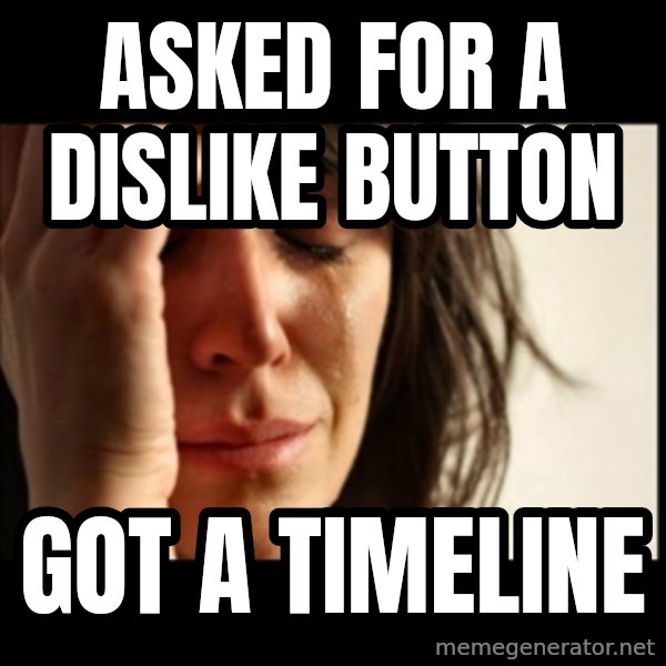 First World Problems meme: asked for a dislike button / got a timeline