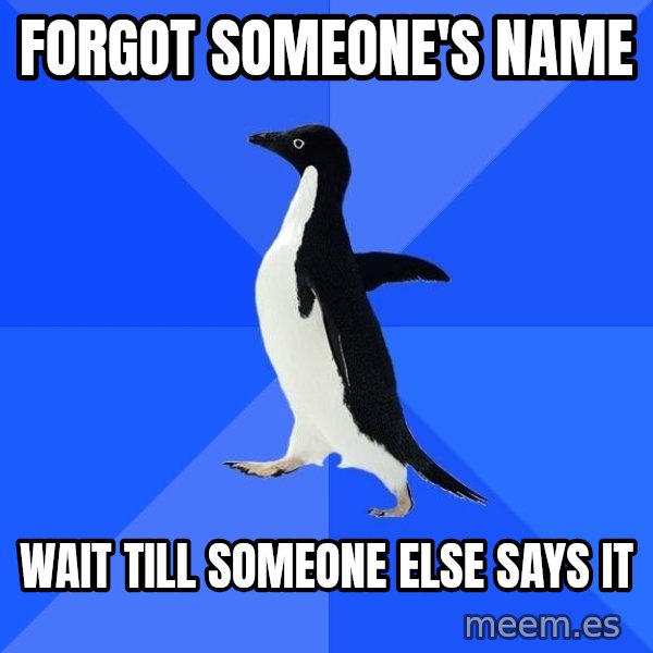Socially Awkward Penguin meme: forgot someone's name / wait till someone else says it