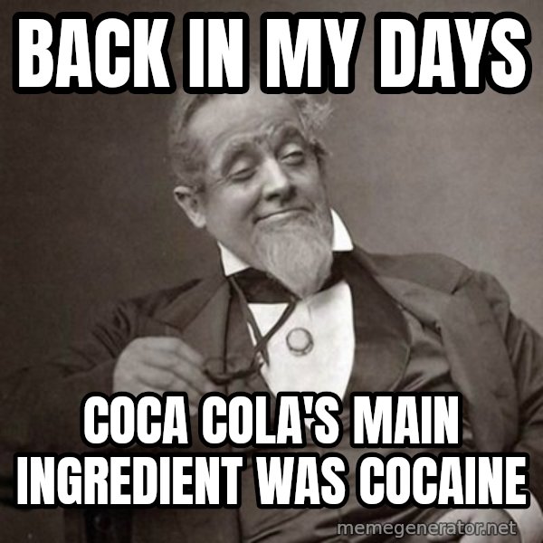 1889 [10] guy meme: back in my days / coca cola's main ingredient was Cocaine