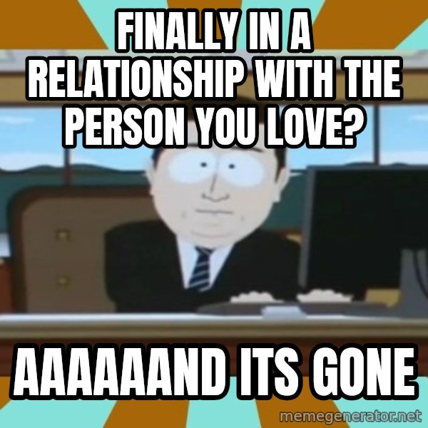 south park aand it's gone meme: finally in a relationship with the person you love? / aaaaaand its gone