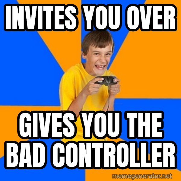 Annoying Gamer Kid meme: invites you over / gives you the bad controller